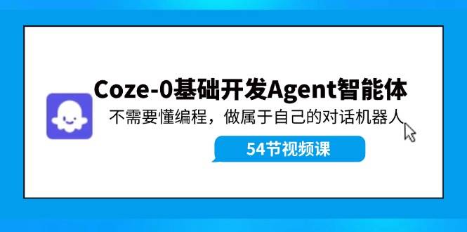 （11990期）Coze-0基础开发 Agent智能体教程：不需要懂编程，做属于自己的对话机器人-蔚县浩瑞城网络工作室