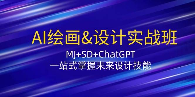 AI绘画&设计实战班：MJ+SD+ChatGPT，一站式掌握未来设计技能-蔚县浩瑞城网络工作室