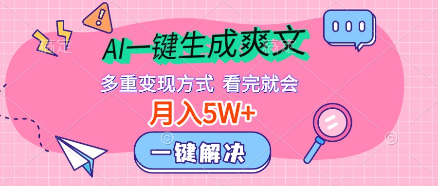 AI一键生成爽文，月入5w+，多种变现方式，看完就会-蔚县浩瑞城网络工作室