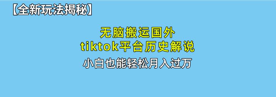 【全新玩法揭秘】无脑搬运国外tiktok历史解说，月入过万绝不是梦-蔚县浩瑞城网络工作室AIGC社区