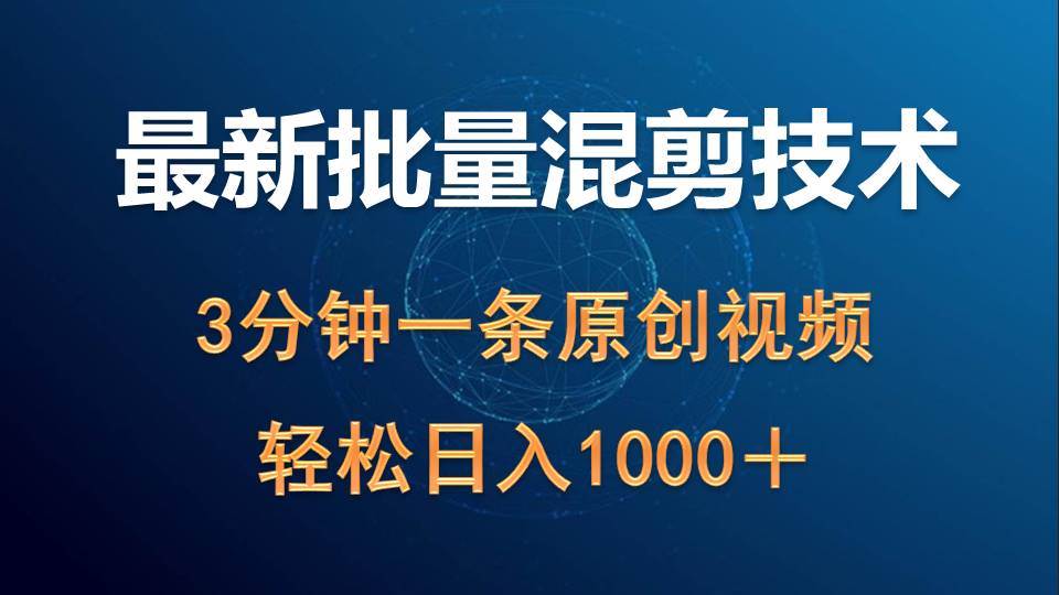 最新批量混剪技术撸收益热门领域玩法，3分钟一条原创视频，轻松日入1000＋-蔚县浩瑞城网络工作室