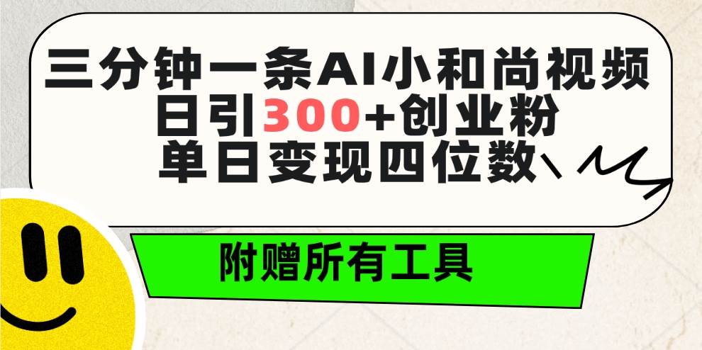 三分钟一条AI小和尚视频 ，日引300+创业粉。单日变现四位数 ，附赠全套工具-蔚县浩瑞城网络工作室