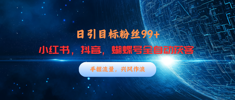 小红书，抖音，蝴蝶号三大平台全自动精准引流获客，每天吸引目标客户99+-蔚县浩瑞城网络工作室