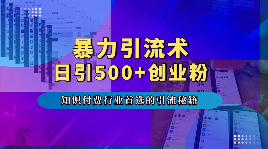 暴力引流术，专业知识付费行业首选的引流秘籍，一天暴流500+创业粉，五个手机流量接不完！-蔚县浩瑞城网络工作室