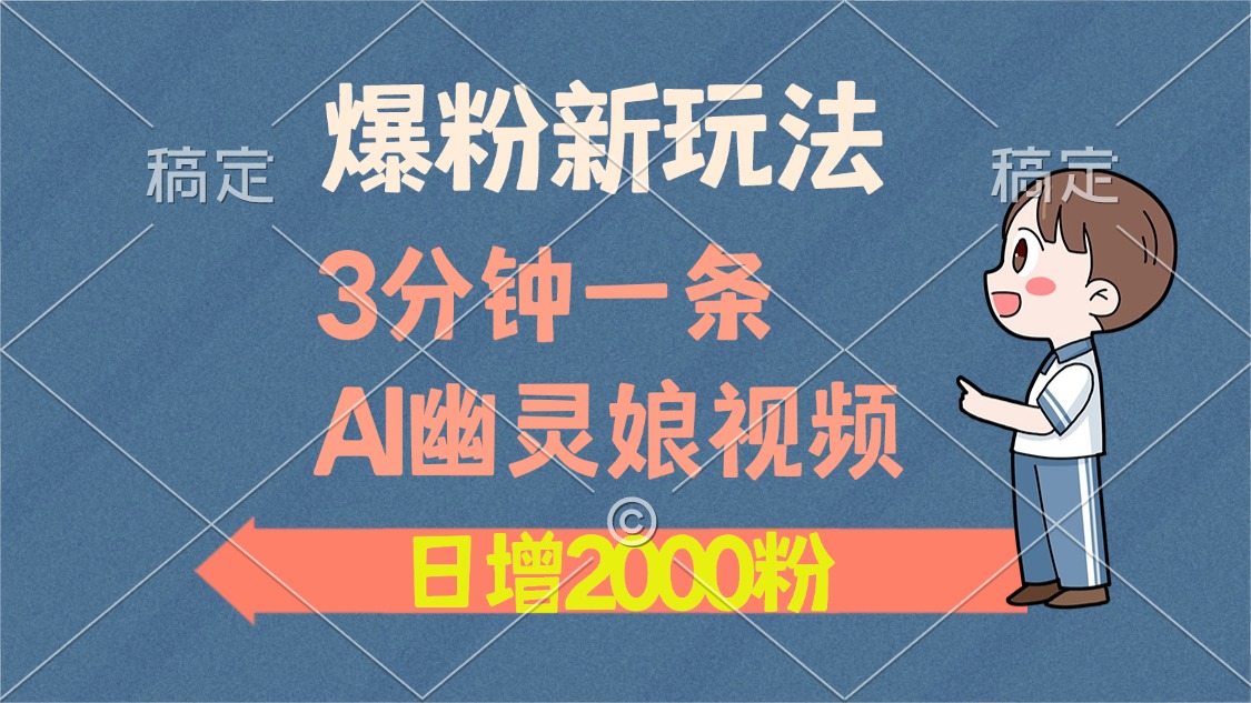 爆粉新玩法，3分钟一条AI幽灵娘视频，日涨2000粉丝，多种变现方式-蔚县浩瑞城网络工作室